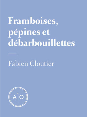 cover image of Framboises, pépines et débarbouillettes